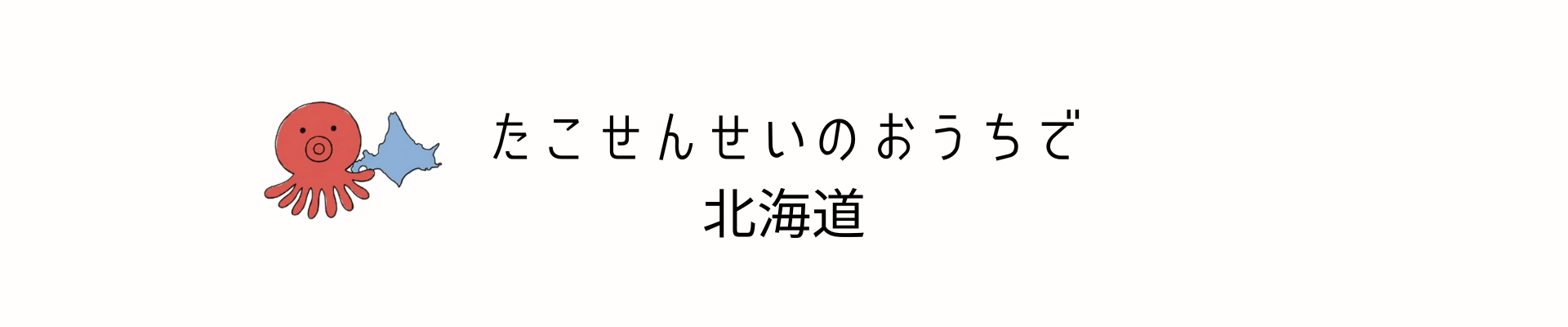 たこせんせいのおうちで北海道